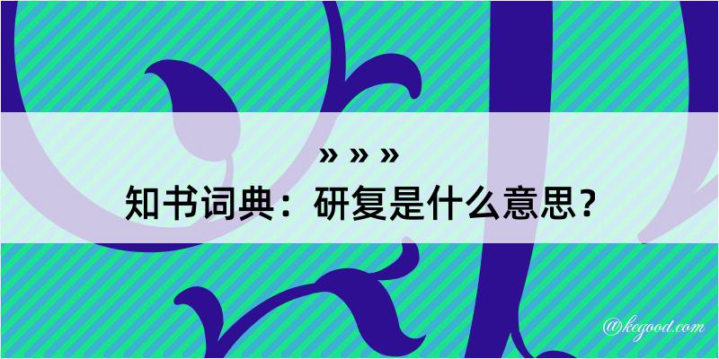 知书词典：研复是什么意思？