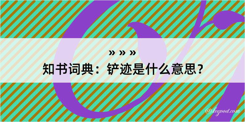 知书词典：铲迹是什么意思？