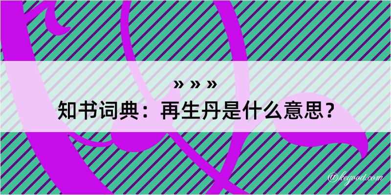 知书词典：再生丹是什么意思？