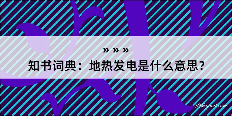 知书词典：地热发电是什么意思？