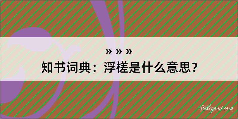 知书词典：浮槎是什么意思？