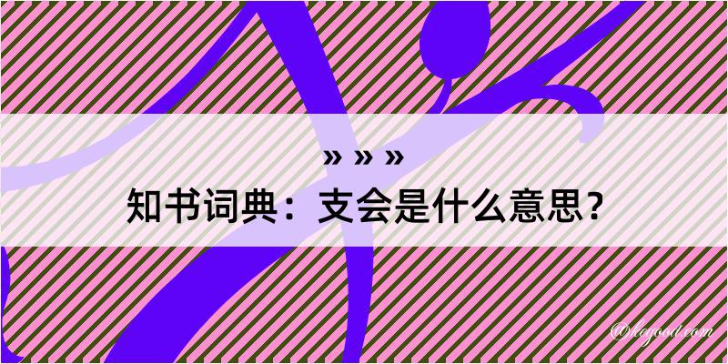 知书词典：支会是什么意思？