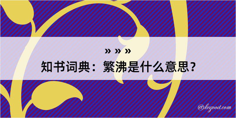 知书词典：繁沸是什么意思？