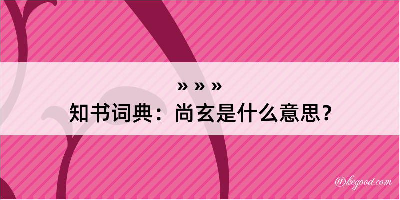 知书词典：尚玄是什么意思？