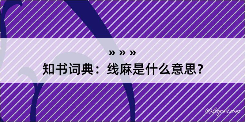 知书词典：线麻是什么意思？