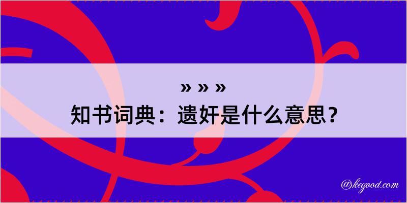 知书词典：遗奸是什么意思？