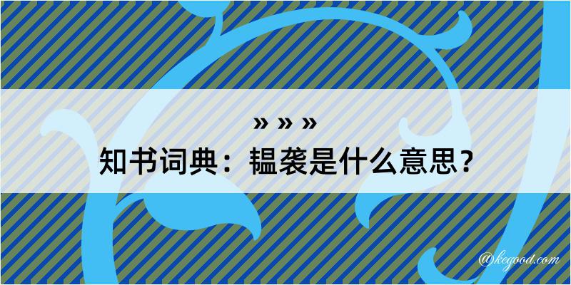 知书词典：韫袭是什么意思？