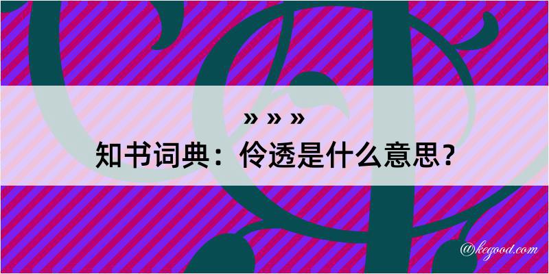 知书词典：伶透是什么意思？