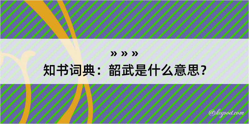 知书词典：韶武是什么意思？