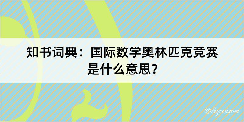 知书词典：国际数学奥林匹克竞赛是什么意思？