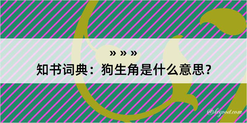 知书词典：狗生角是什么意思？