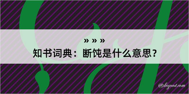 知书词典：断饨是什么意思？