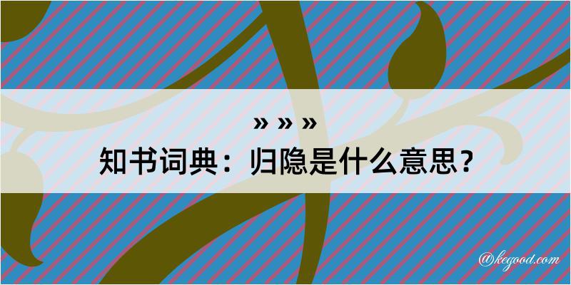 知书词典：归隐是什么意思？