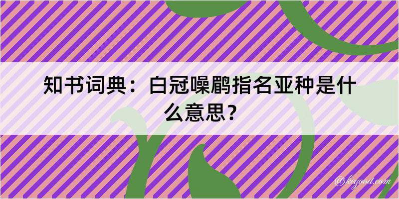 知书词典：白冠噪鹛指名亚种是什么意思？