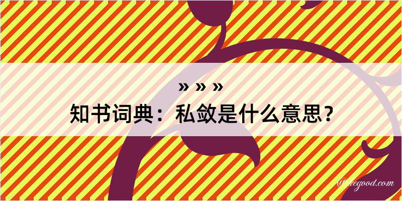 知书词典：私敛是什么意思？