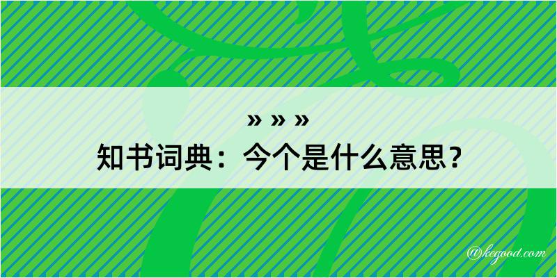 知书词典：今个是什么意思？