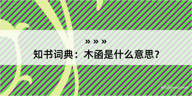 知书词典：木函是什么意思？