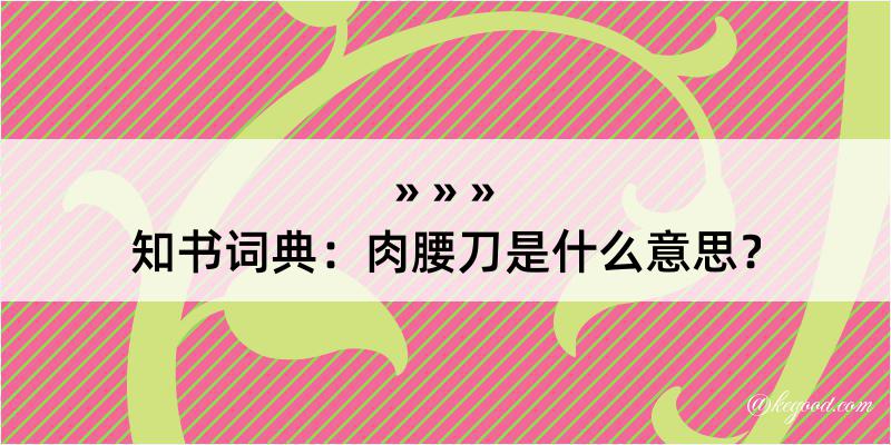 知书词典：肉腰刀是什么意思？