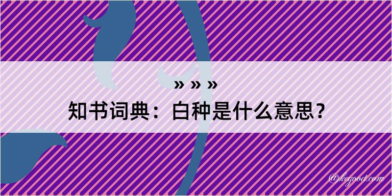 知书词典：白种是什么意思？