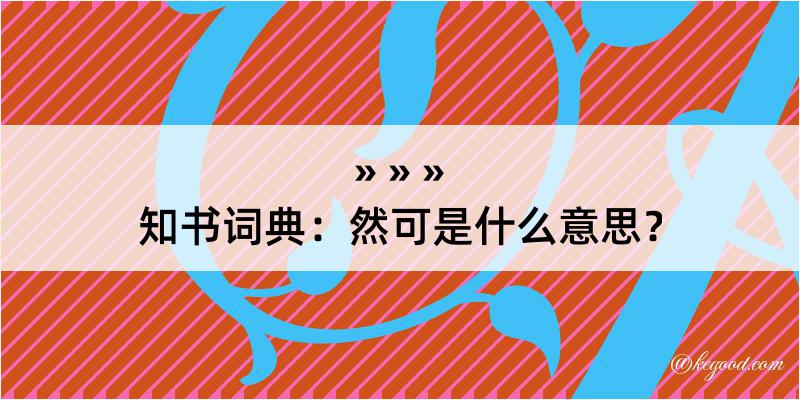 知书词典：然可是什么意思？