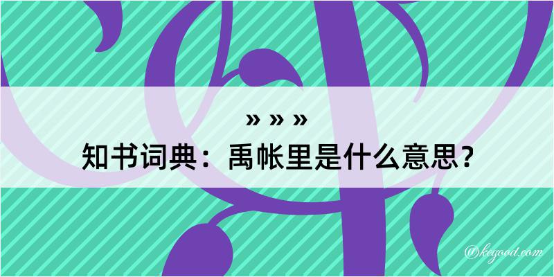 知书词典：禹帐里是什么意思？