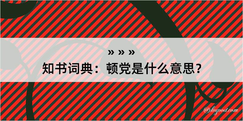 知书词典：顿党是什么意思？