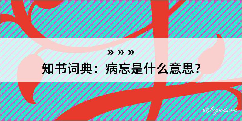 知书词典：病忘是什么意思？