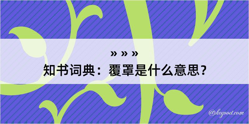 知书词典：覆罩是什么意思？