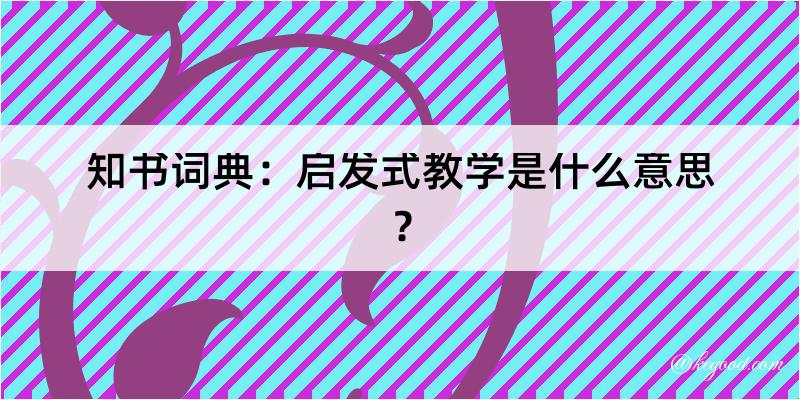 知书词典：启发式教学是什么意思？