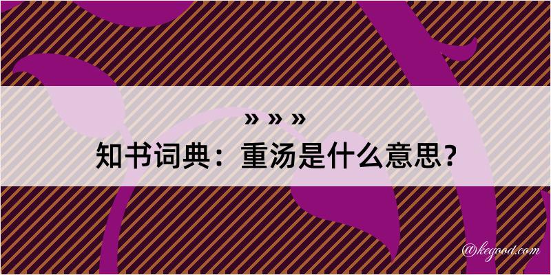 知书词典：重汤是什么意思？