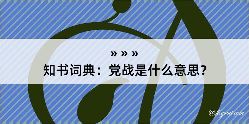 知书词典：党战是什么意思？