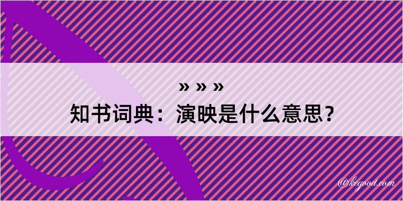 知书词典：演映是什么意思？