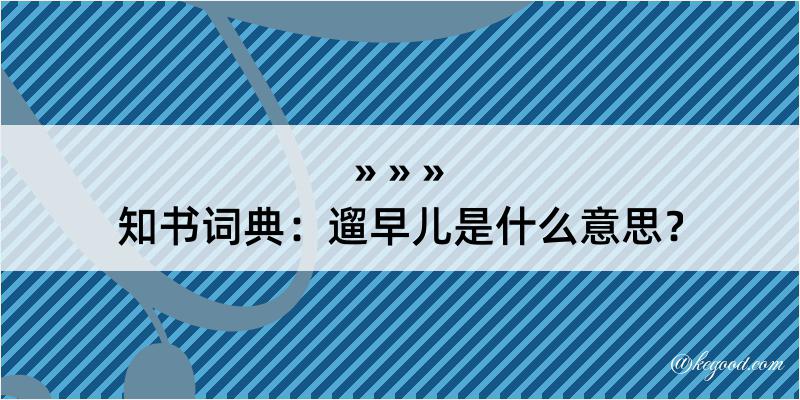 知书词典：遛早儿是什么意思？