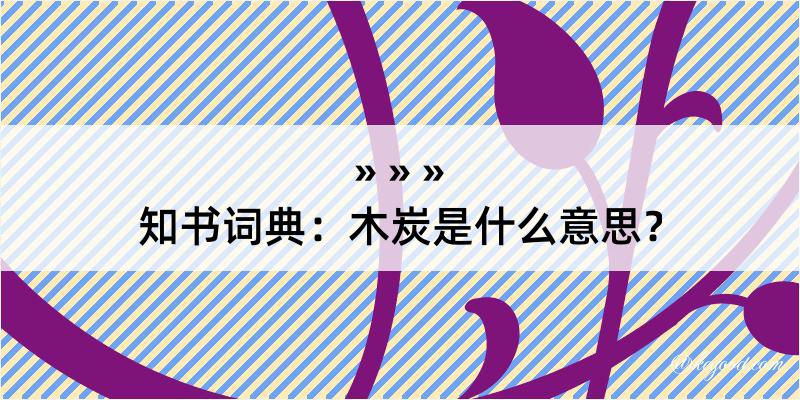 知书词典：木炭是什么意思？