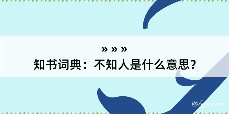 知书词典：不知人是什么意思？