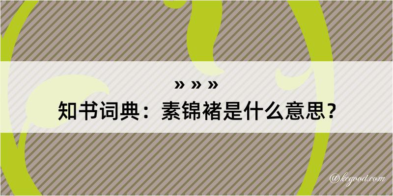 知书词典：素锦褚是什么意思？