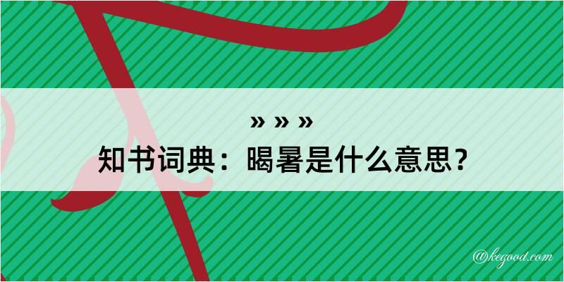 知书词典：暍暑是什么意思？