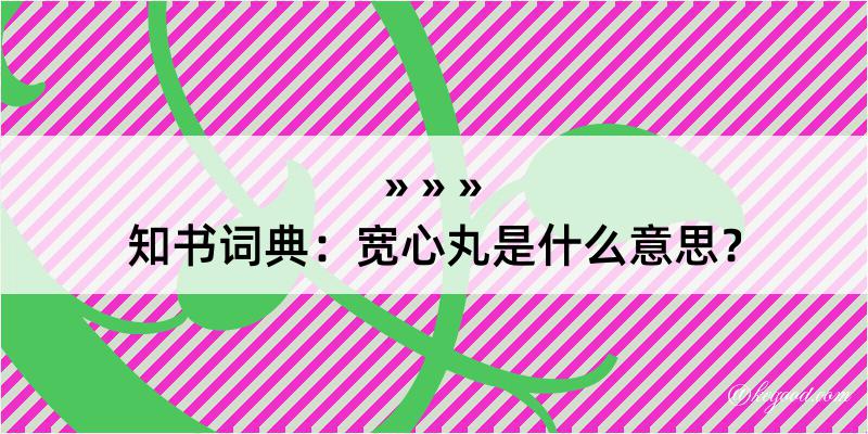 知书词典：宽心丸是什么意思？