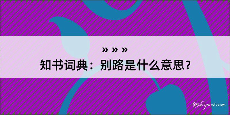 知书词典：别路是什么意思？