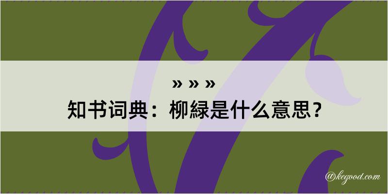 知书词典：柳緑是什么意思？