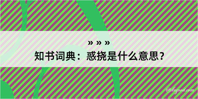 知书词典：惑挠是什么意思？