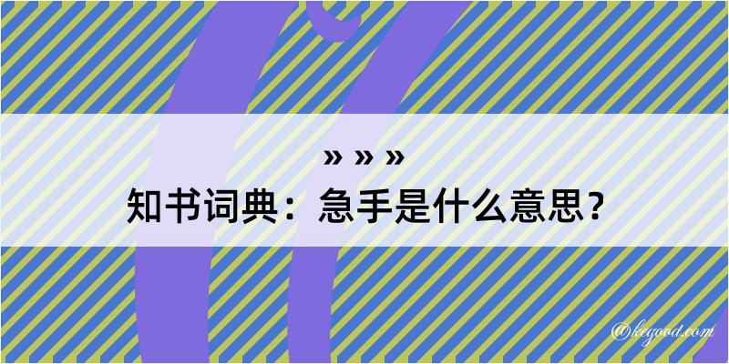 知书词典：急手是什么意思？