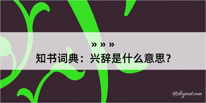 知书词典：兴辞是什么意思？