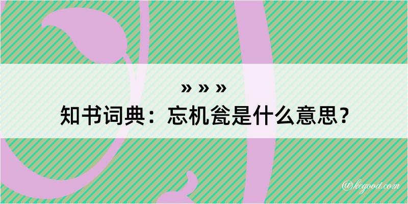 知书词典：忘机瓮是什么意思？