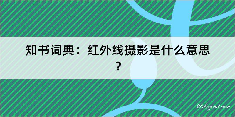 知书词典：红外线摄影是什么意思？