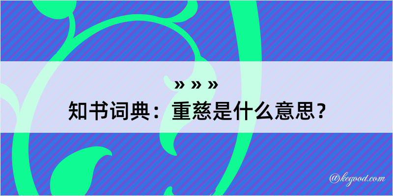 知书词典：重慈是什么意思？