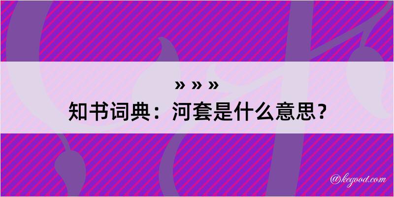 知书词典：河套是什么意思？