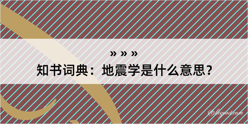 知书词典：地震学是什么意思？