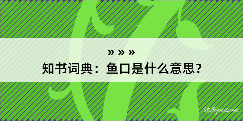 知书词典：鱼口是什么意思？