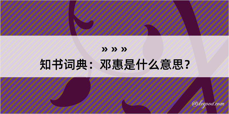 知书词典：邓惠是什么意思？